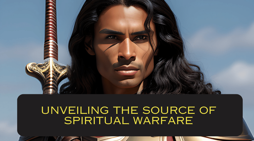 Unveiling the Source of Spiritual Warfare